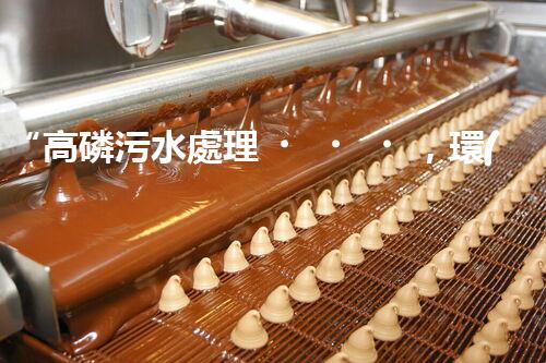 “高磷污水處理，環(huán)保先鋒，守護(hù)碧水藍(lán)天！”
